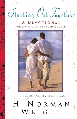 Starting Out Together &ndash; A Devotional for Dating or Engaged Couples - H. Norman Wright