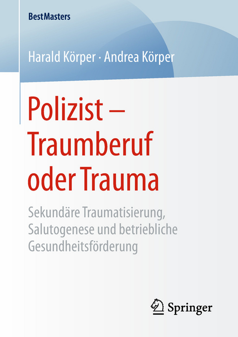 Polizist &ndash; Traumberuf oder Trauma - Harald K&ouml;rper, Andrea K&ouml;rper