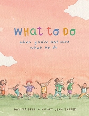 What to Do When You're Not Sure What to Do - Davina Bell