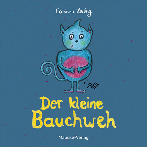 Der kleine Bauchweh: Bauchschmerzen bei Kindern - was steckt dahinter? Mini-Bilderbuch ab 3 &uuml;ber die Ursachen von psychosomatischen Beschwerden - Corinna Leibig