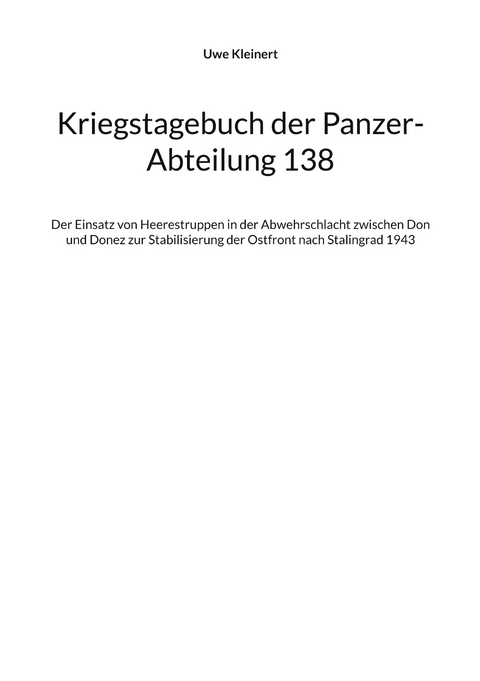 Kriegstagebuch der Panzer-Abteilung 138 - Uwe Kleinert