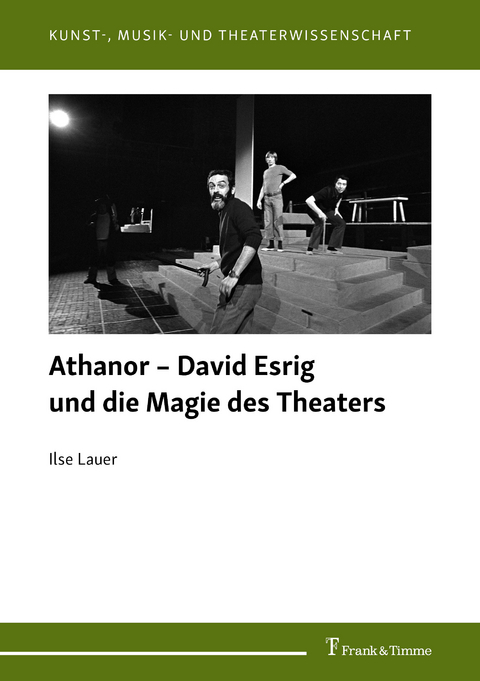Athanor &ndash; David Esrig und die Magie des Theaters - Ilse Lauer