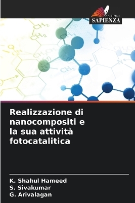 Realizzazione di nanocompositi e la sua attivit&agrave; fotocatalitica - K Shahul Hameed, S Sivakumar, G Arivalagan