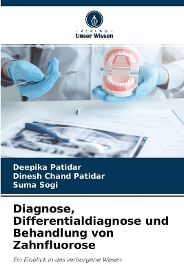 Diagnose, Differentialdiagnose und Behandlung von Zahnfluorose - Deepika Patidar, Dinesh Chand Patidar, Suma Sogi