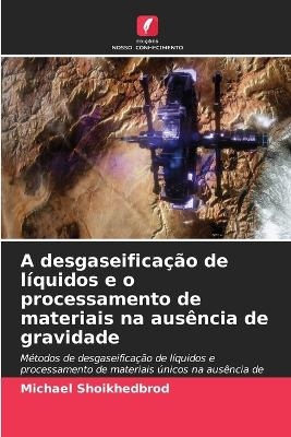 A desgaseificação de líquidos e o processamento de materiais na ausência de gravidade - Michael Shoikhedbrod