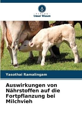 Auswirkungen von N&auml;hrstoffen auf die Fortpflanzung bei Milchvieh - Yasothai Ramalingam
