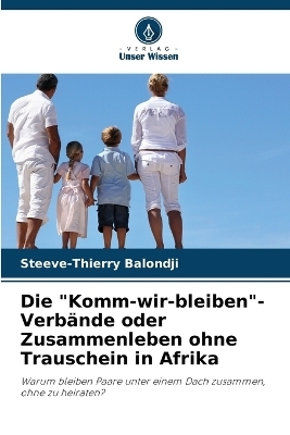 Die "Komm-wir-bleiben"-Verb&auml;nde oder Zusammenleben ohne Trauschein in Afrika - Steeve-Thierry Balondji
