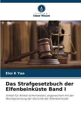 Das Strafgesetzbuch der Elfenbeink&uuml;ste Band I - Eloi K Yao
