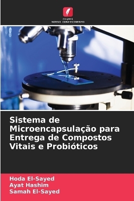 Sistema de Microencapsula&ccedil;&atilde;o para Entrega de Compostos Vitais e Probi&oacute;ticos - Hoda El-Sayed, Ayat Hashim, Samah El-Sayed