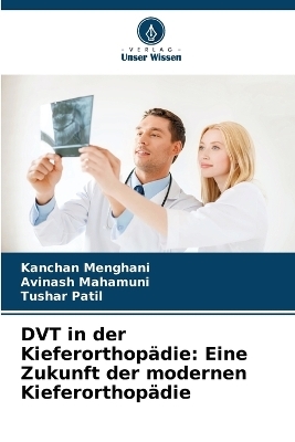 DVT in der Kieferorthopädie - Kanchan Menghani, Avinash Mahamuni, Tushar Patil