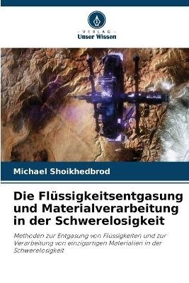 Die Fl&uuml;ssigkeitsentgasung und Materialverarbeitung in der Schwerelosigkeit - Michael Shoikhedbrod