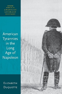American Tyrannies in the Long Age of Napoleon - Elizabeth Duquette