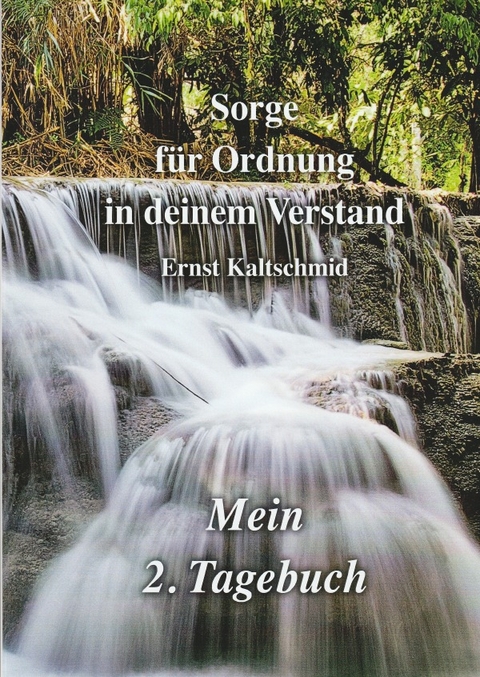 Es ist der zweite Band von drei Tageb&uuml;chern / Sorge f&uuml;r Ordnung in deinem Verstand Band 2 - Ernst Kaltschmid