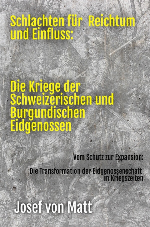 Schlachten f&uuml;r Reichtum und Einfluss: Die Kriege der Schweizerischen und Burgundischen Eidgenossen - Josef von Matt