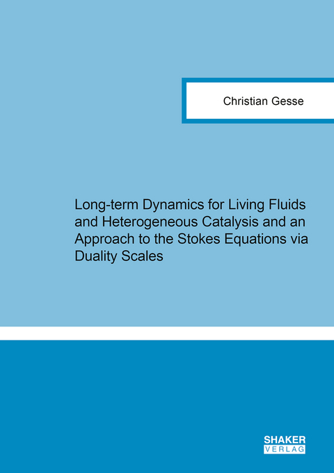 Long-term Dynamics for Living Fluids and Heterogeneous Catalysis and an Approach to the Stokes Equations via Duality Scales - Christian Gesse
