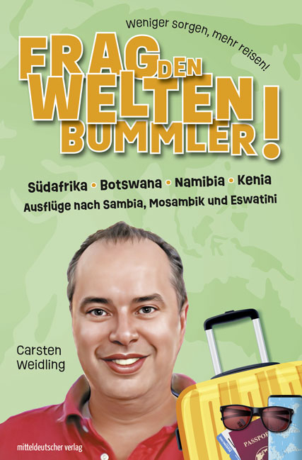 Frag den Weltenbummler! S&uuml;dafrika, Botswana, Namibia, Kenia und Ausfl&uuml;ge nach Sambia, Mosambik und Eswatini - Carsten Weidling