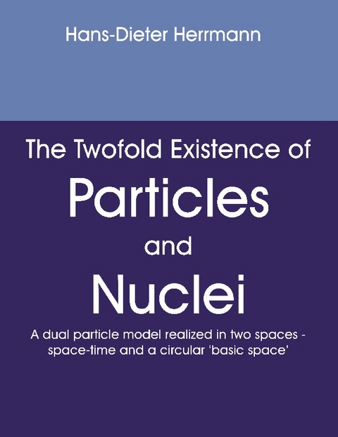 The twofold existence of particles and nuclei - Hans-Dieter Herrmann