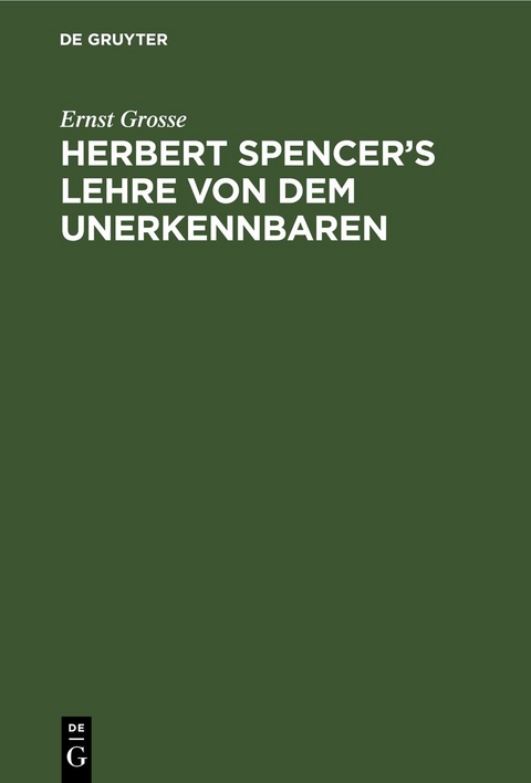 Herbert Spencer&rsquo;s Lehre von dem Unerkennbaren - Ernst Grosse