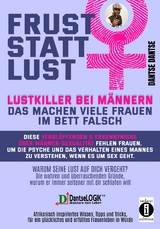 Frust statt Lust: Lustkiller bei M&auml;nnern: Das machen viele Frauen im Bett falsch - Warum seine Lust auf dich vergeht? Die wahren und &uuml;berraschenden Gr&uuml;nde, warum er immer seltener mit dir schlafen will. - Dantse Dantse
