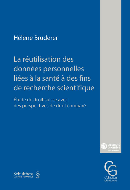 La r&eacute;utilisation des donn&eacute;es personnelles li&eacute;es &agrave; la sant&eacute; &agrave; des fins de recherche scientifique - H&eacute;l&egrave;ne Bruderer