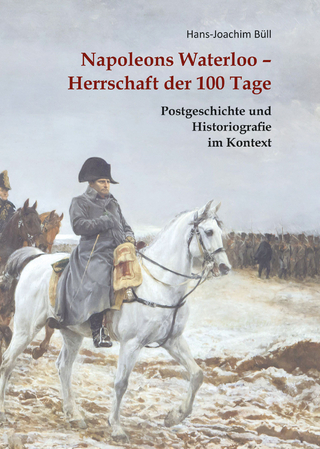 Napoleons Waterloo – Herrschaft der 100 Tage