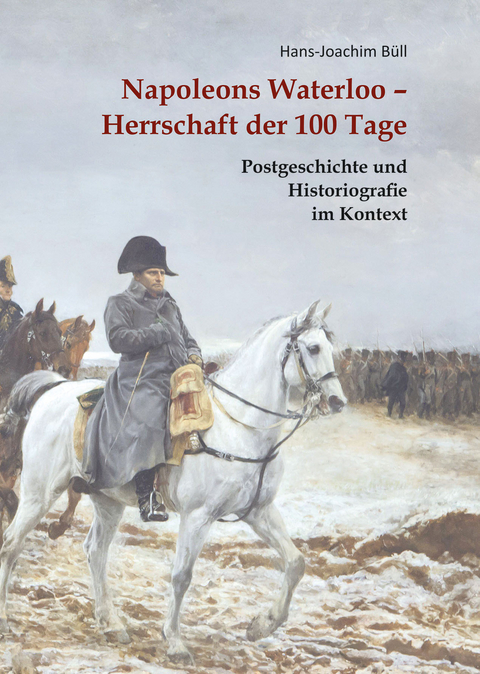Napoleons Waterloo &ndash; Herrschaft der 100 Tage - Hans-Joachim B&uuml;ll