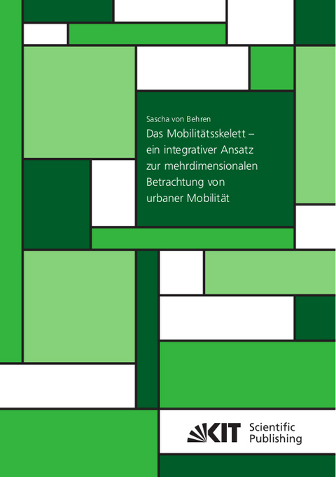 Das Mobilit&auml;tsskelett &ndash; ein integrativer Ansatz zur mehrdimensionalen Betrachtung von urbaner Mobilit&auml;t - Sascha von Behren