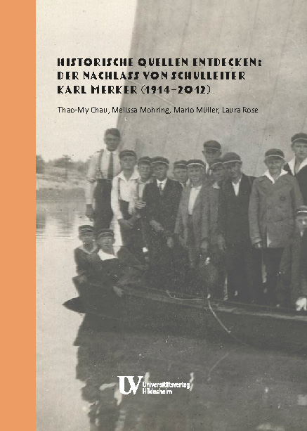 Historische Quellen entdecken: Der Nachlass von Schulleiter Karl Merker (1914&minus;2012) - Thao-My Chau, Melissa Mohring, Mario M&uuml;ller, Laura Rose