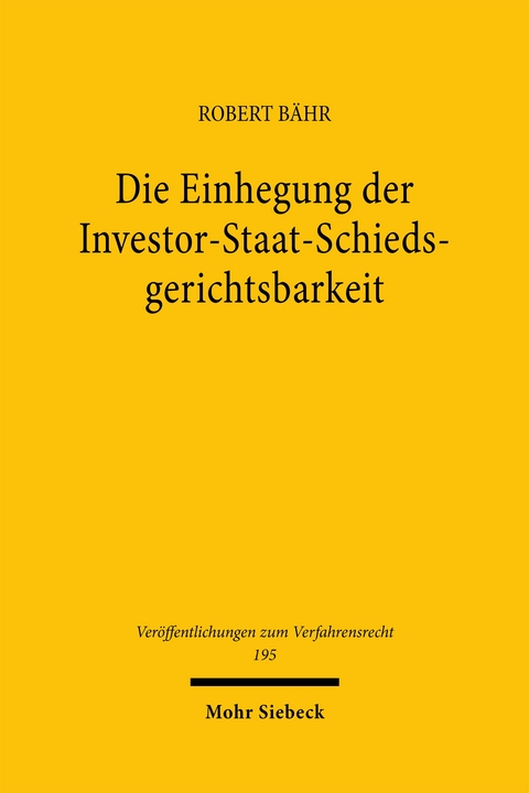 Die Einhegung der Investor-Staat-Schiedsgerichtsbarkeit - Robert B&auml;hr