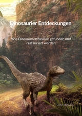 Dinosaurier Entdeckungen - Wie Dinosaurierfossilien gefunden und restauriert werden - Luisa Müller