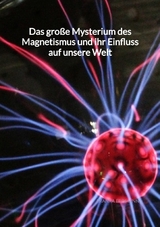 Das gro&szlig;e Mysterium des Magnetismus und ihr Einfluss auf unsere Welt - Franka Erdmann