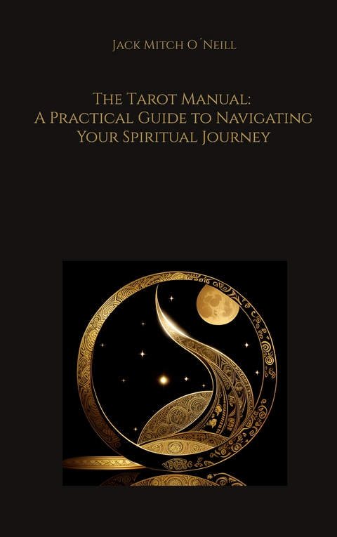 The Tarot Manual: A Practical Guide to Navigating Your Spiritual Journey - Jack Mitch O&acute;Neill