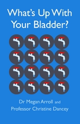 What's Up With Your Bladder? -  Megan Arroll,  Christine Dancey