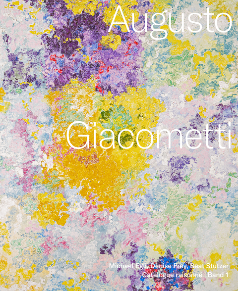 Augusto Giacometti. Catalogue raisonn&eacute; - Michael Egli, Denise Frey, Beat Stutzer