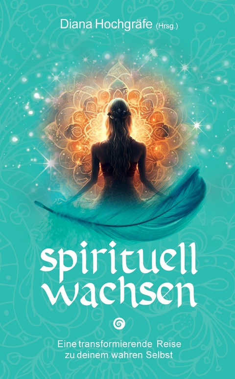 Spirituell wachsen - Diana Hochgr&auml;fe, Bettina Wegner, Blandina Gellrich, Camilla Petereit, Catalina Breidler, Silvia Wenzl, Petra Algier, Noriko Lang, Nadine Kulaszewski, Maja J. Huber, Heidrun Klaua, Annett Zastrow, Alexandra Massafra