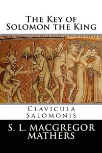 The Key of Solomon the King (Illustrated) - S. L. Macgregor Mathers
