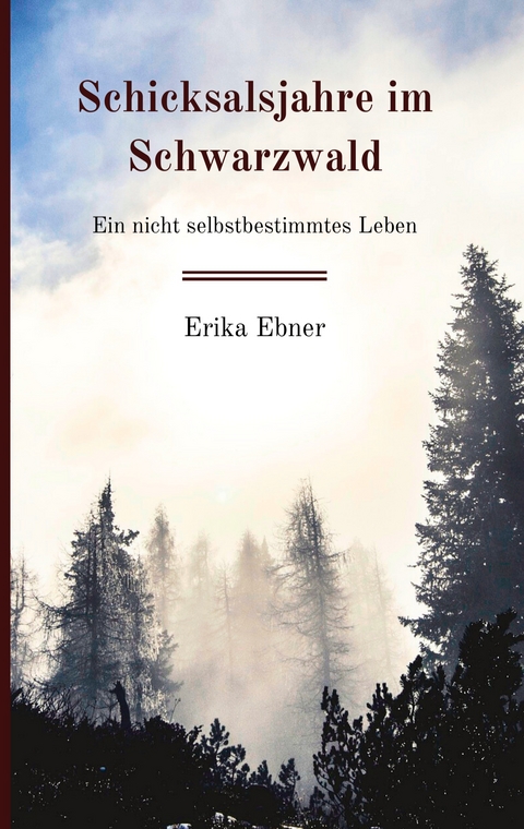 Schicksalsjahre im Schwarzwald - Erika Ebner