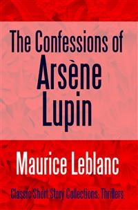 The Confessions of Ars&egrave;ne Lupin - Maurice Leblanc