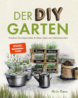 Der DIY Garten &ndash; Kreative Gartenprojekte und Deko-Ideen zum Selbermachen - Mirko Simon