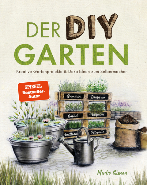 Der DIY Garten &ndash; Kreative Gartenprojekte und Deko-Ideen zum Selbermachen - Mirko Simon