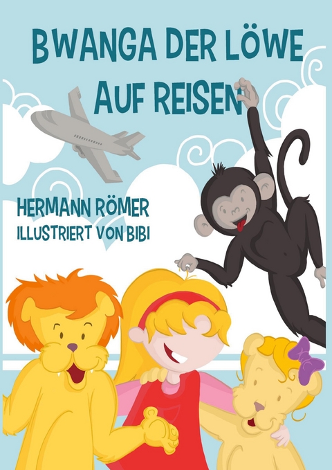 Bwanga der L&ouml;we auf Reisen - Hermann R&ouml;mer
