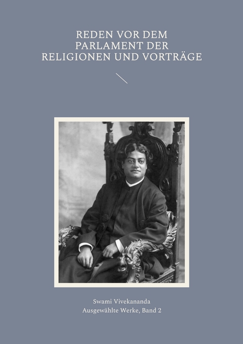 Reden vor dem Parlament der Religionen und Vortr&auml;ge - Swami Vivekananda