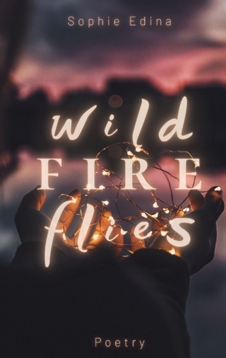 Wild Fire Flies | A magical and honest poetry debut capturing the wild beauty of growth, love and nature | Mental Health, Empowerment, Healing, Coming of Age, Queer, Depression, Growing Up, Self Love
