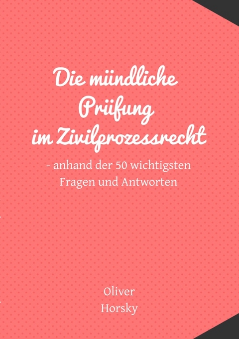 Die m&uuml;ndliche Pr&uuml;fung im Zivilprozessrecht - Oliver Horsky