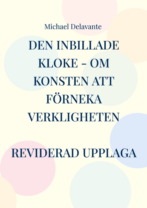 Den inbillade kloke - Om konsten att f&ouml;rneka verkligheten - Michael Delavante