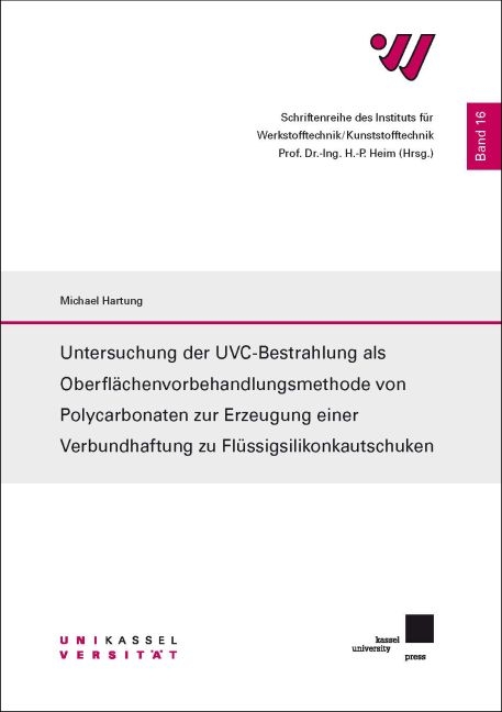 Untersuchung der UVC-Bestrahlung als Oberfl&auml;chenvorbehandlungsmethode von Polycarbonaten zur Erzeugung einer Verbundhaftung zu Fl&uuml;ssigsilikonkautschuken - Michael Hartung