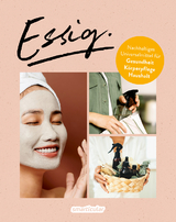 Essig - Universalmittel f&uuml;r Gesundheit, K&ouml;rperpflege und einen nachhaltigen Haushalt