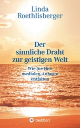 Der sinnliche Draht zur geistigen Welt - Linda Vera Roethlisberger