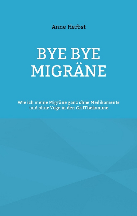 Bye bye Migräne - Anne Herbst