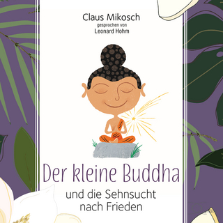 Der kleine Buddha und die Sehnsucht nach Frieden - Claus Mikosch; Leonard Hohm